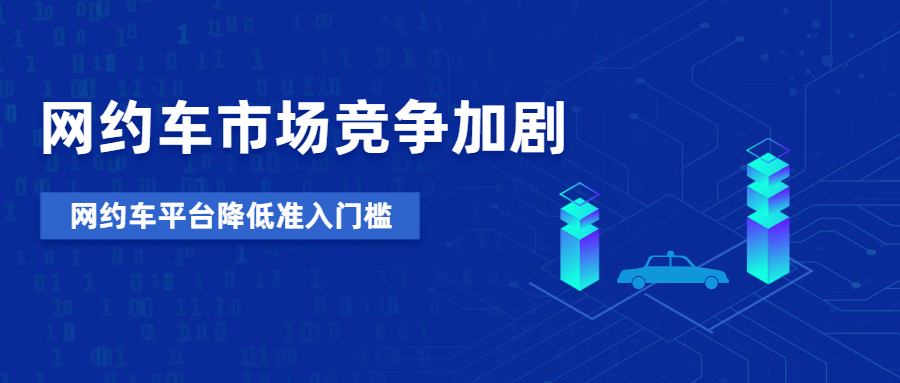 網約車市場競爭加劇，網約車平臺降低準入門檻