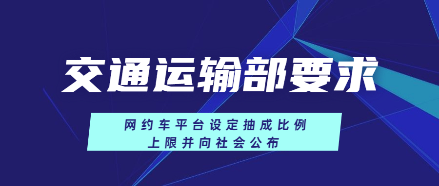 交通運輸部要求網約車平臺設定抽成比例上限并向社會公布