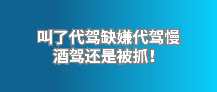 叫了代駕缺嫌代駕慢，酒駕還是被抓！